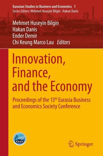 Innovation, Finance, and the Economy Proceedings of the 13th Eurasia Business and Economics Society Conference