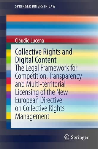 Collective Rights and Digital Content The Legal Framework for Competition, Transparency and Multi-territorial Licensing of the New European Directive on Collective Rights Management
