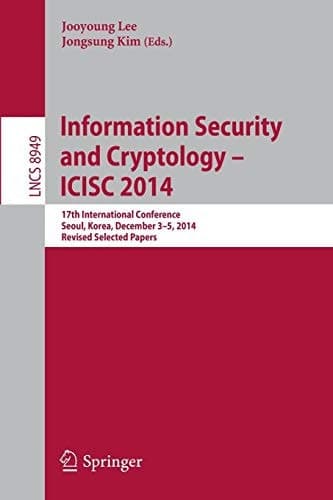 Information Security and Cryptology - ICISC 2014 17th International Conference, Seoul, South Korea, December 3-5, 2014, Revised Selected Papers