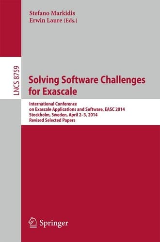 Solving Software Challenges for Exascale International Conference on Exascale Applications and Software, EASC 2014, Stockholm, Sweden, April 2-3, 2014, Revised Selected Papers