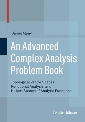 An Advanced Complex Analysis Problem Book Topological Vector Spaces, Functional Analysis, and Hilbert Spaces of Analytic Functions