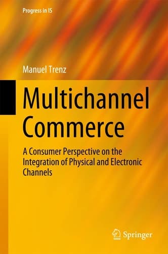 Multichannel Commerce A Consumer Perspective on the Integration of Physical and Electronic Channels