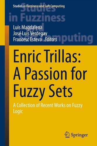 Enric Trillas: A Passion for Fuzzy Sets A Collection of Recent Works on Fuzzy Logic