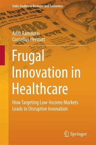Frugal Innovation in Healthcare How Targeting Low-Income Markets Leads to Disruptive Innovation