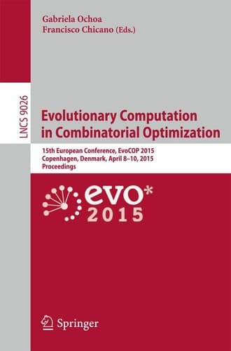 Evolutionary Computation in Combinatorial Optimization 15th European Conference, EvoCOP 2015, Copenhagen, Denmark, April 8-10, 2015, Proceedings