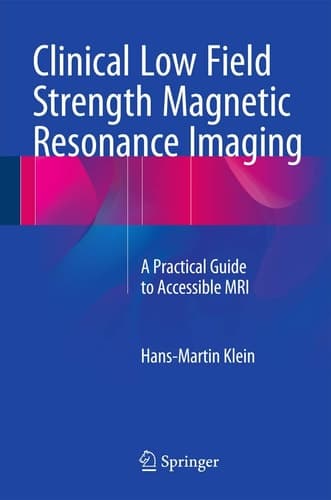 Clinical Low Field Strength Magnetic Resonance Imaging A Practical Guide to Accessible MRI