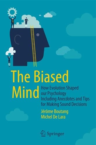 The Biased Mind How Evolution Shaped our Psychology Including Anecdotes and Tips for Making Sound Decisions