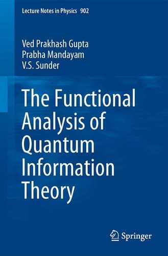 The Functional Analysis of Quantum Information Theory A Collection of Notes Based on Lectures by Gilles Pisier, K. R. Parthasarathy, Vern Paulsen and Andreas Winter