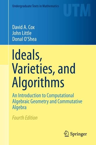 Ideals, Varieties, and Algorithms An Introduction to Computational Algebraic Geometry and Commutative Algebra