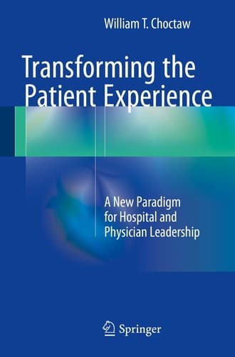 Transforming the Patient Experience A New Paradigm for Hospital and Physician Leadership