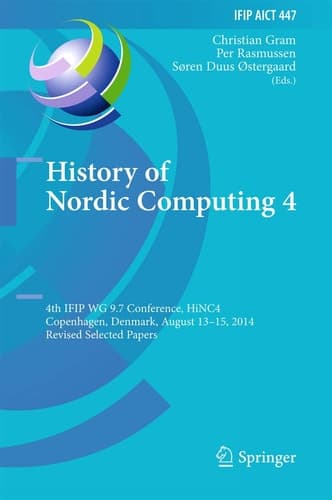 History of Nordic Computing 4 4th IFIP WG 9.7 Conference, HiNC 4, Copenhagen, Denmark, August 13-15, 2014, Revised Selected Papers