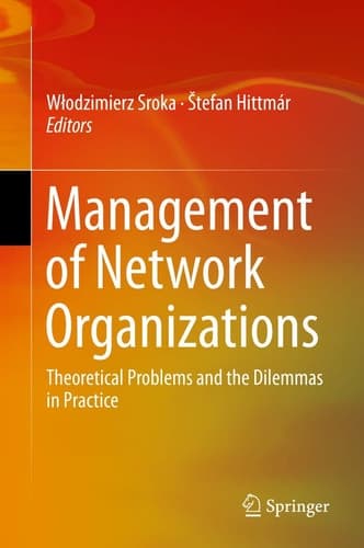 Management of Network Organizations Theoretical Problems and the Dilemmas in Practice