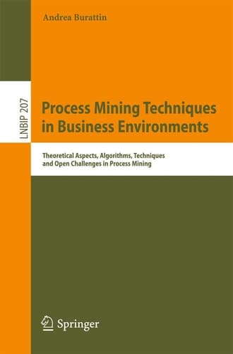 Process Mining Techniques in Business Environments Theoretical Aspects, Algorithms, Techniques and Open Challenges in Process Mining