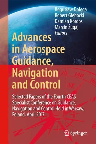 Advances in Aerospace Guidance, Navigation and Control Selected Papers of the Third CEAS Specialist Conference on Guidance, Navigation and Control held in Toulouse