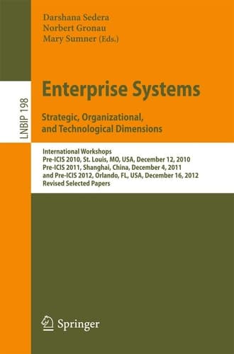 Enterprise Systems. Strategic, Organizational, and Technological Dimensions International Workshops, Pre-ICIS 2010, St. Louis, MO, USA, December 12, 2010, Pre-ICIS 2011, Shanghai, China, December 4, 2011, and Pre-ICIS 2012, Orlando, FL, USA, December 16, 2012, Revised Selected Papers