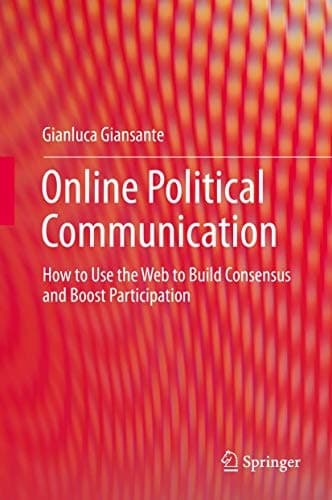 Online Political Communication How to Use the Web to Build Consensus and Boost Participation