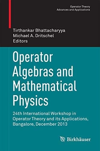 Operator Algebras and Mathematical Physics 24th International Workshop in Operator Theory and its Applications, Bangalore, December 2013