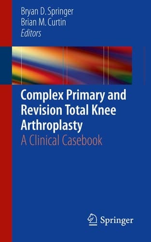 Complex Primary and Revision Total Knee Arthroplasty A Clinical Casebook
