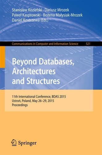 Beyond Databases, Architectures and Structures 11th International Conference, BDAS 2015, Ustroń, Poland, May 26-29, 2015, Proceedings
