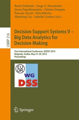 Decision Support Systems V – Big Data Analytics for Decision Making First International Conference, ICDSST 2015, Belgrade, Serbia, May 27-29, 2015, Proceedings
