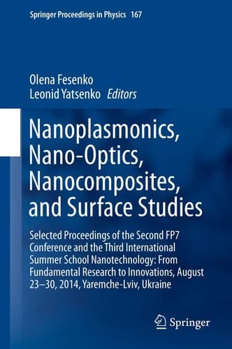 Nanoplasmonics, Nano-Optics, Nanocomposites, and Surface Studies Selected Proceedings of the Second FP7 Conference and the Third International Summer School Nanotechnology: From Fundamental Research to Innovations, August 23-30, 2014, Yaremche-Lviv, Ukraine