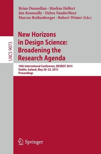 New Horizons in Design Science: Broadening the Research Agenda 10th International Conference, DESRIST 2015, Dublin, Ireland, May 20-22, 2015, Proceedings