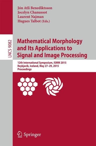 Mathematical Morphology and Its Applications to Signal and Image Processing 12th International Symposium, ISMM 2015, Reykjavik, Iceland, May 27-29, 2015. Proceedings