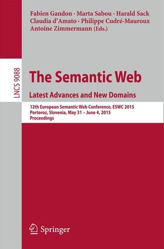 The Semantic Web. Latest Advances and New Domains 12th European Semantic Web Conference, ESWC 2015, Portoroz, Slovenia, May 31 -- June 4, 2015. Proceedings