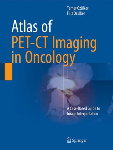 Atlas of PET-CT Imaging in Oncology A Case-Based Guide to Image Interpretation