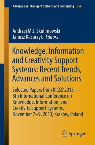 Knowledge, Information and Creativity Support Systems: Recent Trends, Advances and Solutions Selected Papers from KICSS’2013 - 8th International Conference on Knowledge, Information, and Creativity Support Systems, November 7-9, 2013, Kraków, Poland