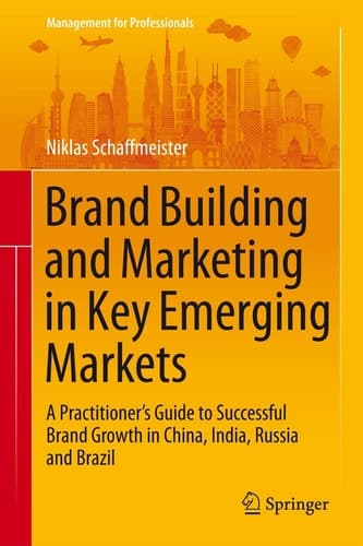 Brand Building and Marketing in Key Emerging Markets A Practitioner’s Guide to Successful Brand Growth in China, India, Russia and Brazil