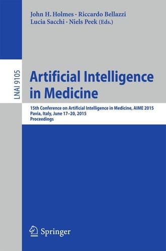 Artificial Intelligence in Medicine 15th Conference on Artificial Intelligence in Medicine, AIME 2015, Pavia, Italy, June 17-20, 2015. Proceedings