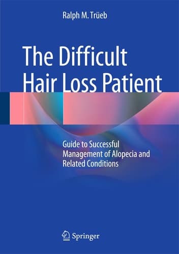 The Difficult Hair Loss Patient Guide to Successful Management of Alopecia and Related Conditions