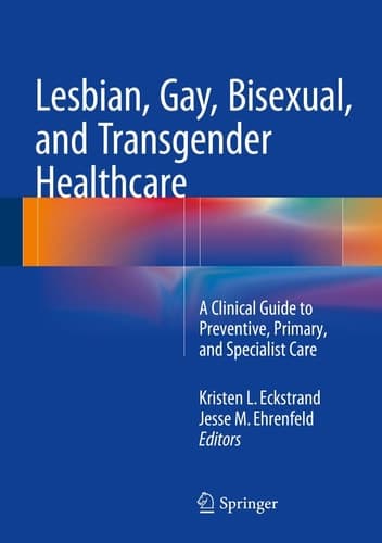 Lesbian, Gay, Bisexual, and Transgender Healthcare A Clinical Guide to Preventive, Primary, and Specialist Care