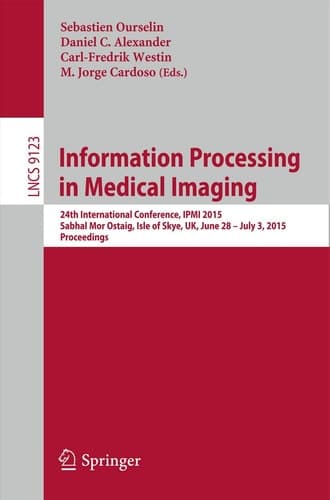 Information Processing in Medical Imaging 24th International Conference, IPMI 2015, Sabhal Mor Ostaig, Isle of Skye, UK, June 28 - July 3, 2015, Proceedings