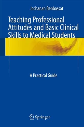 Teaching Professional Attitudes and Basic Clinical Skills to Medical Students A Practical Guide