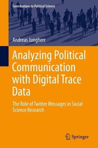 Analyzing Political Communication with Digital Trace Data The Role of Twitter Messages in Social Science Research