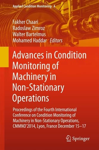 Advances in Condition Monitoring of Machinery in Non-Stationary Operations Proceedings of the Fourth International Conference on Condition Monitoring of Machinery in Non-Stationary Operations, CMMNO'2014, Lyon, France December 15-17