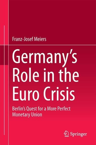 Germany’s Role in the Euro Crisis Berlin’s Quest for a More Perfect Monetary Union