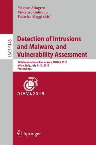 Detection of Intrusions and Malware, and Vulnerability Assessment 12th International Conference, DIMVA 2015, Milan, Italy, July 9-10, 2015, Proceedings