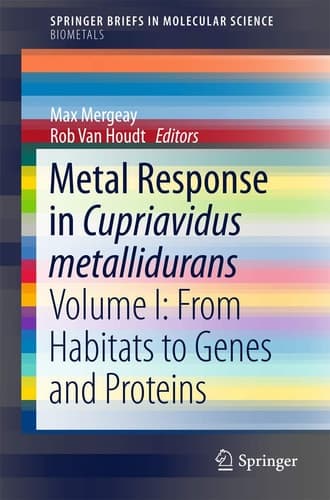 Metal Response in Cupriavidus metallidurans Volume I: From Habitats to Genes and Proteins