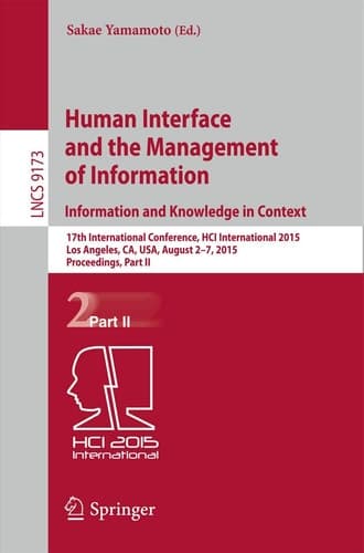 Human Interface and the Management of Information. Information and Knowledge in Context 17th International Conference, HCI International 2015, Los Angeles, CA, USA, August 2-7, 2015, Proceedings, Part II