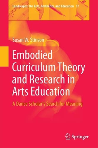 Embodied Curriculum Theory and Research in Arts Education A Dance Scholar's Search for Meaning