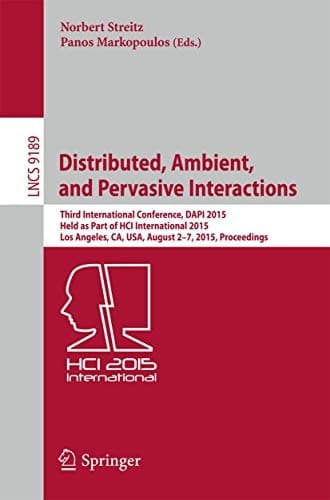 Distributed, Ambient, and Pervasive Interactions Third International Conference, DAPI 2015, Held as Part of HCI International 2015, Los Angeles, CA, USA, August 2-7, 2015, Proceedings