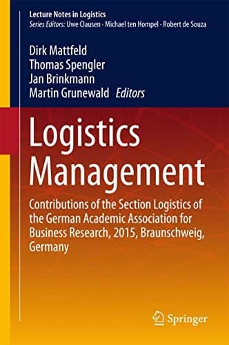 Logistics Management Contributions of the Section Logistics of the German Academic Association for Business Research, 2015, Braunschweig, Germany