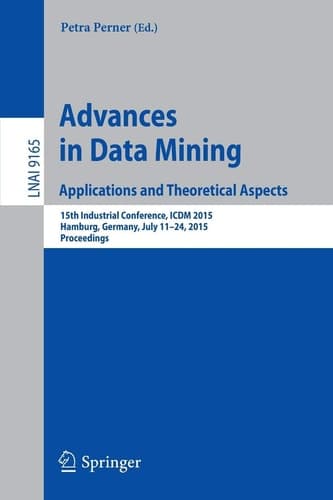 Advances in Data Mining: Applications and Theoretical Aspects 15th Industrial Conference, ICDM 2015, Hamburg, Germany, July 11–24, 2015. Proceedings
