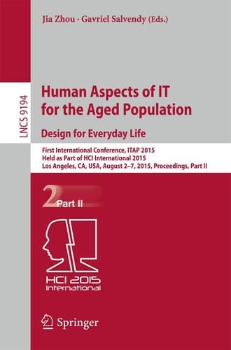Human Aspects of IT for the Aged Population. Design for Everyday Life First International Conference, ITAP 2015, Held as Part of HCI International 2015, Los Angeles, CA, USA, August 2-7, 2015. Proceedings, Part II
