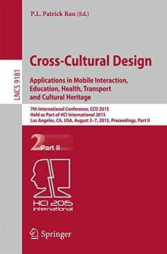 Cross-Cultural Design: Applications in Mobile Interaction, Education, Health, Tarnsport and Cultural Heritage 7th International Conference, CCD 2015, Held as Part of HCI International 2015, Los Angeles, CA, USA, August 2-7, 2015, Proceedings, Part II