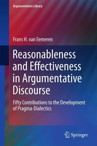 Reasonableness and Effectiveness in Argumentative Discourse Fifty Contributions to the Development of Pragma-Dialectics