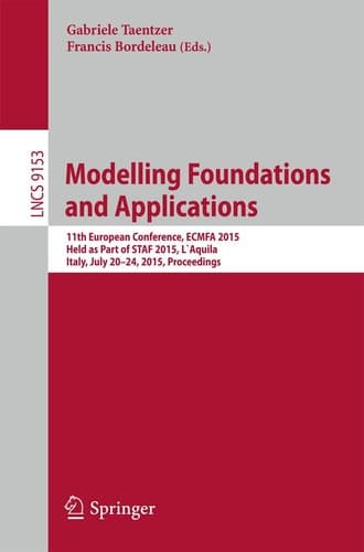 Modelling Foundations and Applications 11th European Conference, ECMFA 2015, Held as Part of STAF 2015, L`Aquila, Italy, July 20-24, 2015. Proceedings